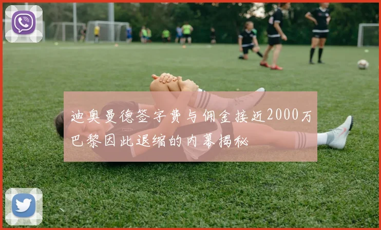 迪奥曼德签字费与佣金接近2000万巴黎因此退缩的内幕揭秘